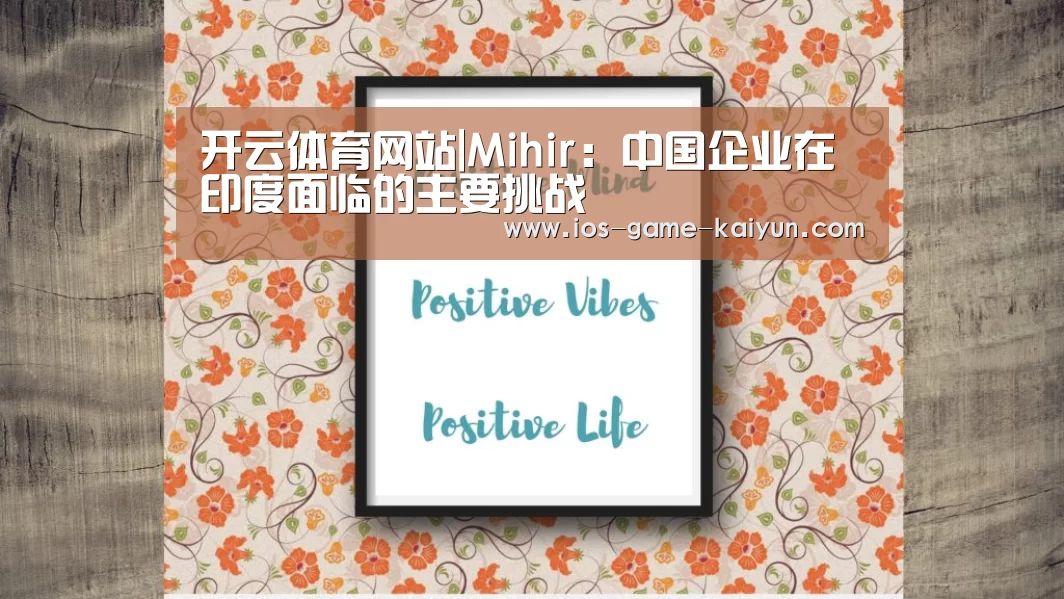 开云体育网站|Mihir:中国企业在印度面临的主要挑战(图1) 开元体育